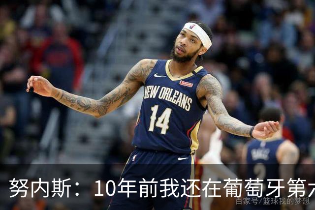 努内斯：10年前我还在葡萄牙第六级别联赛，如今与C罗共事很荣幸